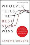 WHOEVER TELLS THE BEST STORY WINS: HOW TO USE YOUR OWN STORIES TO COMMUNICATE WITH POWER AND IMPACT