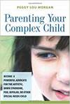 PARENTING YOUR COMPLEX CHILD: BECOME A POWERFUL ADVOCATE FOR THE AUTISTIC, DOWN SYNDROME, PDD, BIPOL