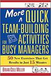 MORE QUICK TEAM-BUILDING ACTIVITIES FOR BUSY MANAGERS. 50 NEW EXERCISES THAT GET RESULTS IN 15 MINUT