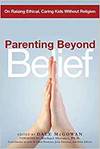 PARENTING BEYOND BELIEF. ON RAISING ETHICAL, CARING KIDS WITHOUT RELIGION