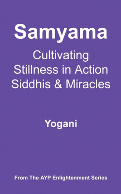 Samyama - Cultivating Stillness in Action, Siddhis and Miracles