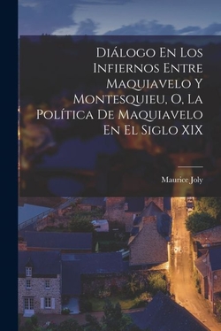 Diálogo En Los Infiernos Entre Maquiavelo Y Montesquieu, O, La Política De Maqui