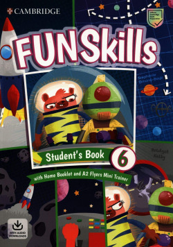 Fun Skills. StudentÆs Book with Home Booklet and Mini Trainer with Downloadable Audio. Level 6/Flyers
