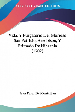 Vida, Y Purgatorio Del Glorioso San Patricio, Arzobispo, Y Primado De Hibernia (