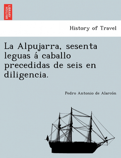 La Alpujarra, sesenta leguas a caballo precedidas de seis en diligencia.