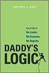 DADDY'S LOGIC: LIVE A LIFE OF NO LIMITS, NO EXCUSES, NO REGRETS