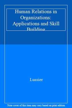 HUMAN RELATIONS IN ORGANIZATIONS: APPLICATIONS AND SKILL BUILDING
