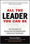 ALL THE LEADER YOU CAN BE: THE SCIENCE OF ACHIEVING EXTRAORDINARY EXECUTIVE PRESENCE