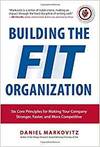 BUILDING THE FIT ORGANIZATION: A SIX STEP PROCESS FOR MAKING YOUR COMPANY STRONGER, FASTER, AND MORE