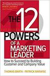 THE 12 POWERS OF A MARKETING LEADER: HOW TO SUCCEED BY BUILDING CUSTOMER AND COMPANY VALUE
