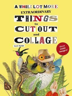 A Whole Lot More Extraordinary Things to Cut Out and Collage