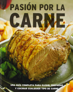 Pasion por la carne una guia completa para elegir, preparar