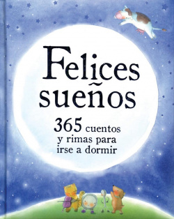 Felices sueños:365 cuentos y rimas para irse a dormir