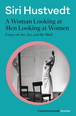 A Woman Looking at Men Looking at Women : Essays on Art, Sex, and
