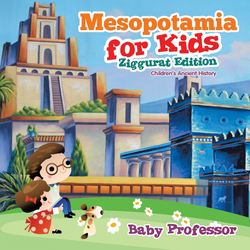 Mesopotamia for Kids - Ziggurat Edition , Children?s Ancient History