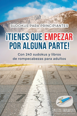 ¡Tienes que empezar por alguna parte! , Sudokus para principiantes , Con 240 sudokus y libros de rompecabezas para adultos