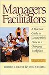 MANAGERS AS FACILITATORS: A PRACTICAL GUIDE TO GETTING WORK DONE IN A CHANGING WORKPLACE