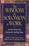 THE WISDOM OF SOLOMON AT WORK: ANCIENT VIRTUES FOR LIVING AND LEADING TODAY