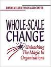 WHOLE-SCALE CHANGE: UNLEASHING THE MAGIC IN ORGANIZATIONS
