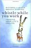 WHISTLE WHILE YOU WORK: HEEDING YOUR LIFE'S CALLING