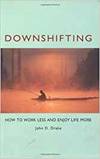 DOWNSHIFTING: HOW TO WORK LESS AND ENJOY LIFE MORE