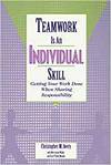 TEAMWORK IS AN INDIVIDUAL SKILL: GETTING YOUR WORK DONE WHEN SHARING RESPONSIBILITY