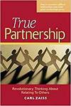 TRUE PARTNERSHIP - REVOLUTIONARY THINKING ABOUT RELATING TO OTHERS