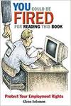 YOU COULD BE FIRED FOR READING THIS BOOK - PROTECT YOUR EMPLOYMENT RIGHTS