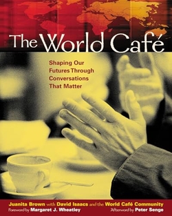 THE WORLD CAFE: SHAPING OUR FUTURES THROUGH CONVERSATIONS THAT MATTER