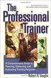 THE PROFESSIONAL TRAINER; A COMPREHENSIVE GUIDE TO PLANNING, AND EVALUATING TRAINING PROGRAMS
