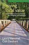 GROWING LOCAL VALUE: HOW TO BUILD A VALUES-DRIVEN BUSINESS THAT STRENGTHENS YOUR COMMUNITY