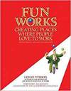 FUN WORKS: CREATING PLACES WHERE PEOPLE LOVE TO WORK