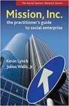 MISSION, INC.: THE PRACTITIONER'S GUIDE TO SOCIAL ENTERPRISE