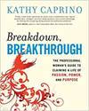 BREAKDOWN, BREAKTHROUGH: THE PROFESSIONAL WOMAN'S GUIDE TO CLAIMING A LIFE OF PASSION, POWER, AND PU