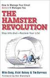 THE HAMSTER REVOLUTION. HOW TO MANAGE YOUR EMAIL BEFORE IT MANAGES YOU. STOP INFO GLUT -- RECLAIM YO