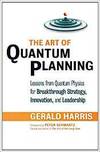 THE ART OF QUANTUM PLANNING: LESSONS FROM QUANTUM PHYSICS FOR BREAKTHROUGH STRATEGY, INNOVATION, AND
