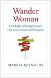 WANDER WOMAN: HOW HIGH ACHIEVING WOMEN FIND CONTENTMENT AND DIRECTION