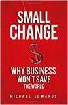 SMALL CHANGE: WHY BUSINESS WONT SAVE THE WORLD