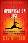 THE IMPROVISATION EDGE: SECRETS TO BUILDING TRUST AND RADICAL COLLABORATION AT WORK