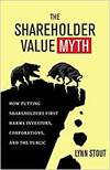 THE SHAREHOLDER VALUE MYTH: HOW PUTTING SHAREHOLDERS FIRST HARMS INVESTORS, CORPORATIONS, AND THE PU