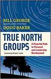 TRUE NORTH GROUPS: A POWERFUL PATH TO PERSONAL AND LEADERSHIP DEVELOPMENT