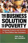 THE BUSINESS SOLUTION TO POVERTY; DESIGNING PRODUCTS AND SERVICES FOR THREE BILLION NEW CUSTOMERS