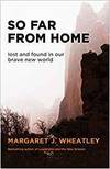 SO FAR FROM HOME: LOST AND FOUND IN OUR BRAVE NEW WORLD