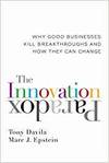 THE INNOVATION PARADOX: WHY GOOD BUSINESSES KILL BREAKTHROUGHS AND HOW THEY CAN CHANGE