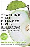TEACHING THAT CHANGES LIVES; 10 MINDSET TOOLS FOR IGNITING THE LOVE OF LEARNING