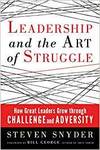 LEADERSHIP AND THE ART OF STRUGGLE: HOW GREAT LEADERS GROW THROUGH CHALLENGE AND ADVERSITY