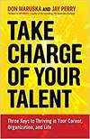 TAKE CHARGE OF YOUR TALENT: THREE KEYS TO THRIVING IN YOUR CAREER, ORGANIZATION, AND LIFE