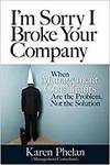 I'M SORRY I BROKE YOUR COMPANY: WHEN MANAGEMENT CONSULTANTS ARE THE PROBLEM, NOT THE SOLUTION