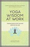 YOGA WISDOM AT WORK: FINDING SANITY OFF THE MAT AND ON THE JOB