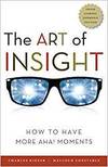 THE ART OF INSIGHT; HOW TO HAVE MORE AHA! MOMENTS